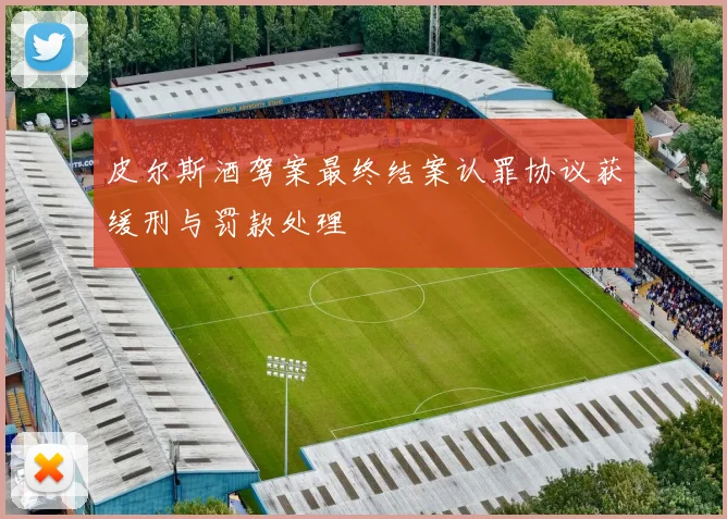 皮尔斯酒驾案最终结案认罪协议获缓刑与罚款处理
